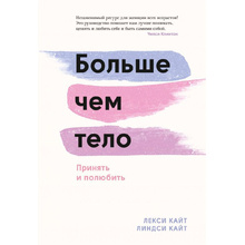 Книга "Больше чем тело. Принять и полюбить", Лекси Кайт, Линдси Кайт
