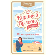 Книга "Куриный бульон для души. 101 история для мам. О радости, вдохновении и счастье материнства", Кэнфилд Джек, Хансен Марк