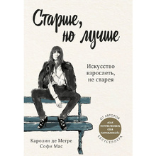 Книга "Старше, но лучше. Искусство взрослеть, не старея", Софи Мас, Каролин де Мегре