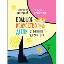Книга "Большое искусство детям: от барокко до Ван Гога", Постригай А., Григорьян Т.