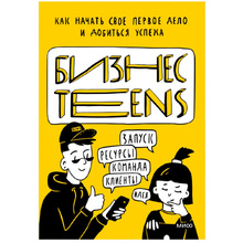 Книга "Бизнес Teens. Как начать свое первое дело и добиться усеха", Зобнина М., Тимохина Е.