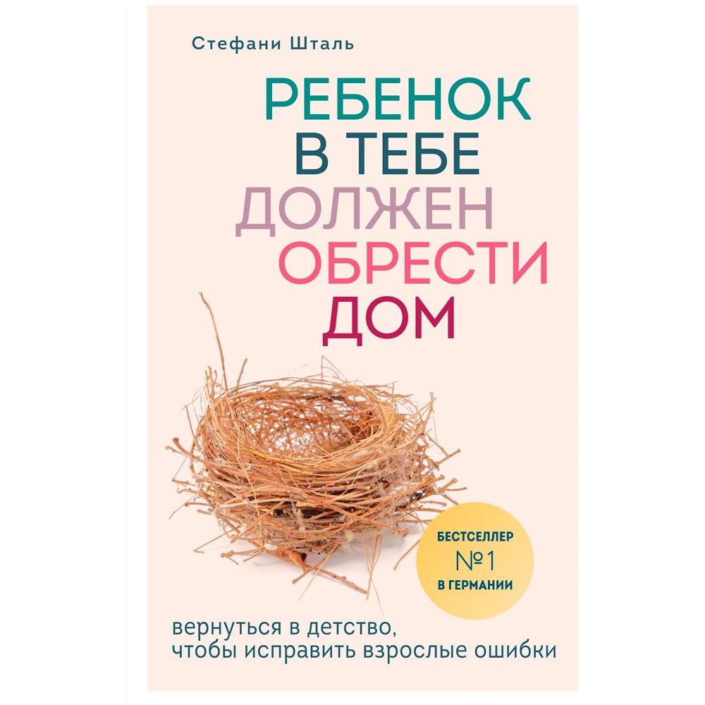 Книга "Ребенок в тебе должен обрести дом. Вернуться в детство, чтобы исправить взрослые ошибки", Стефани Шталь