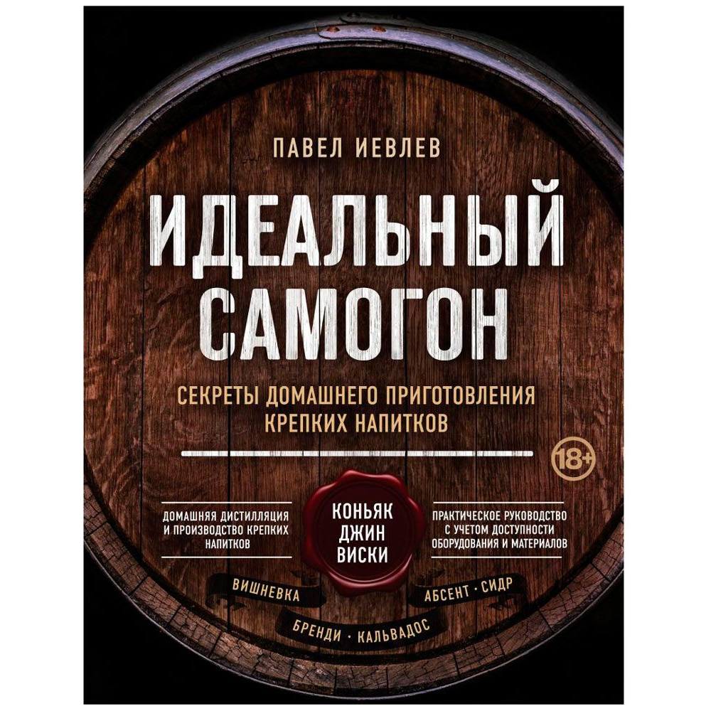 Книга "Идеальный самогон. Секреты домашнего приготовления крепких напитков: коньяк, джин, виски", Павел Иевлев
