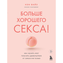 Книга "Больше хорошего секса! Как научить мозг получать удовольствие от секса и не только", Нэн Вайз