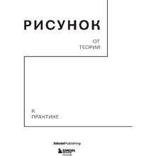 Книга "Рисунок. От теории к практике. Мастер-классы по развитию чувства цвета, света, композиции и отработке анатомии, перспективы, сторителл"