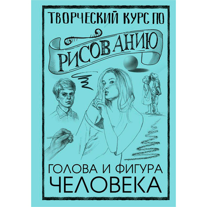 Книга "Творческий курс по рисованию. Голова и фигура человека", Мистер Грей
