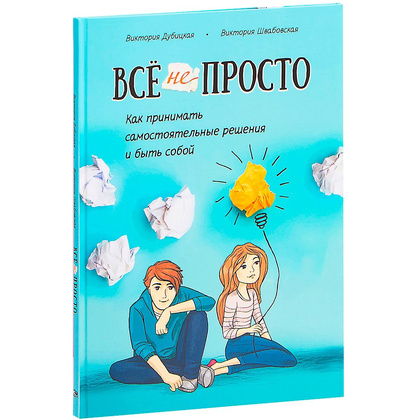 Книга "Всё непросто. Как принимать самостоятельные решения и быть собой", Дубицкая В., Швабовская В.