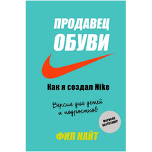 Книга "Продавец обуви. Как я создал Nike. Версия для детей и подростков", Фил Найт