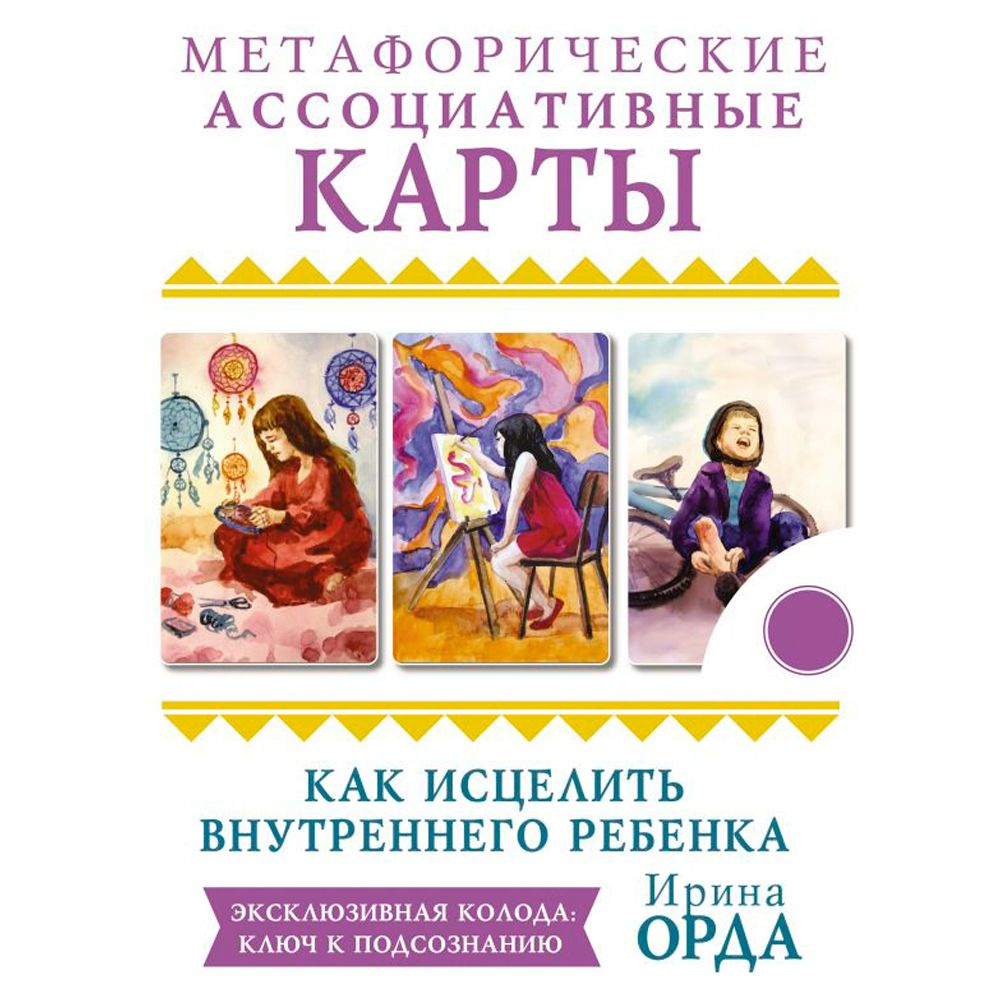 Как исцелить Внутреннего Ребенка. Метафорические ассоциативные карты, Ирина Орда