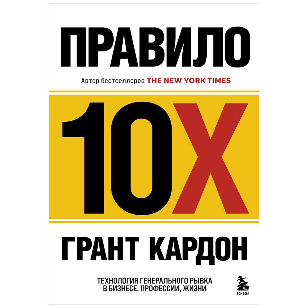 Книга "Правило 10X. Технология генерального рывка в бизнесе, профессии, жизни", Грант Кардон