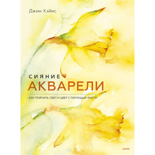 Книга "Сияние акварели. Как поймать свет и цвет с помощью кисти", Джин Хэйнс