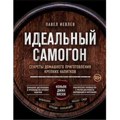 Книга "Идеальный самогон. Секреты домашнего приготовления крепких напитков: коньяк, джин, виски", Павел Иевлев