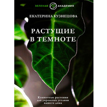 Книга "Растущие в темноте. Комнатные растения для укромных уголков вашего дома", Кузнецова Е.