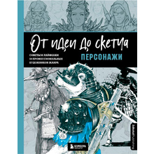 Книга "От идеи до скетча: Персонажи. Советы и лайфхаки 50 профессиональных художников жанра"