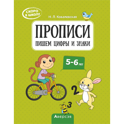 Пропись "Скоро в школу. 5-6 лет. Прописи. Пишем цифры и знаки", Ковалевская Н. Л., Аверсэв
