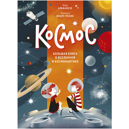 Книга "Космос. Большая книга о Вселенной и космонавтике", Лара Альбанезе, Томмазо Розин