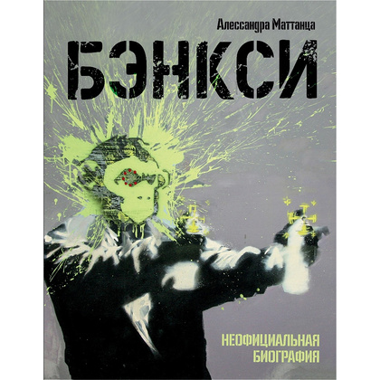 Книга "Бэнкси. Неофициальная биография", Аллесандра Маттанца