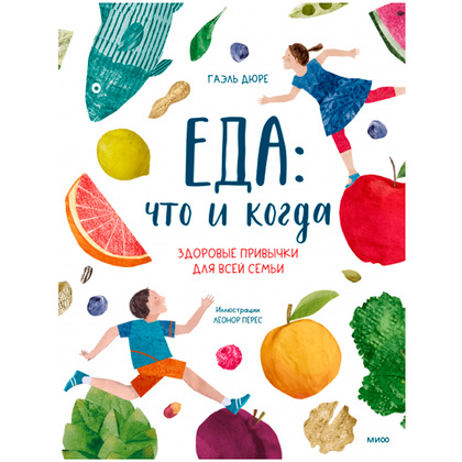 Книга "Еда: что и когда. Здоровые привычки для всей семьи", Гаэль Дюре