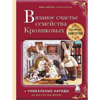 Книга "Вязаное счастье семейства Кроликовых. Больше чем АМИГУРУМИ + уникальные наряды на все случаи жизни", Дина Зверева