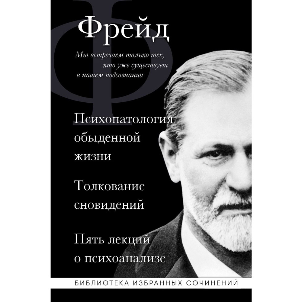 Книга "Зигмунд Фрейд. Психопатология обыденной жизни. Толкование сновидений. Пять лекций о психоанализе", Зигмунд Фрейд