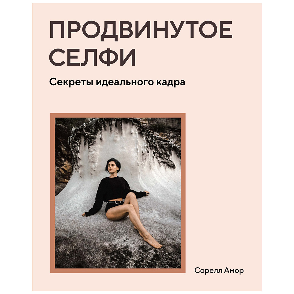 Книга "Продвинутое селфи. Секреты идеального кадра", Сорелл Амор