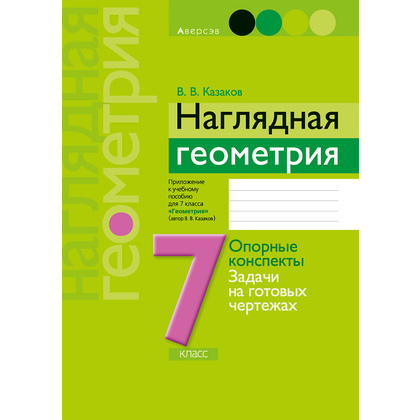 Геометрия. 7 класс. Наглядная геометрия: опорные конспекты, задачи на готовых чертежах, Казаков В.В., Аверсэв