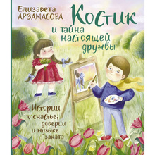 Книга "Костик и тайна настоящей дружбы. Истории о счастье, доверии и музыке заката", Елизавета Арзамасова