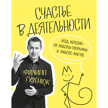 Книга "Счастье в деятельности. Ход котом: от работы-тюрьмы к работе-мечте", Филипп Гузенюк