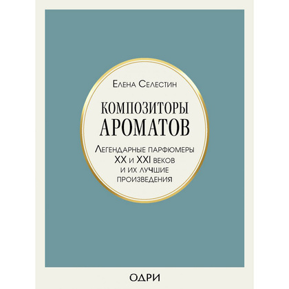 Книга "Композиторы ароматов. Легендарные парфюмеры ХХ и XXI веков и их лучшие произведения", Елена Селестин