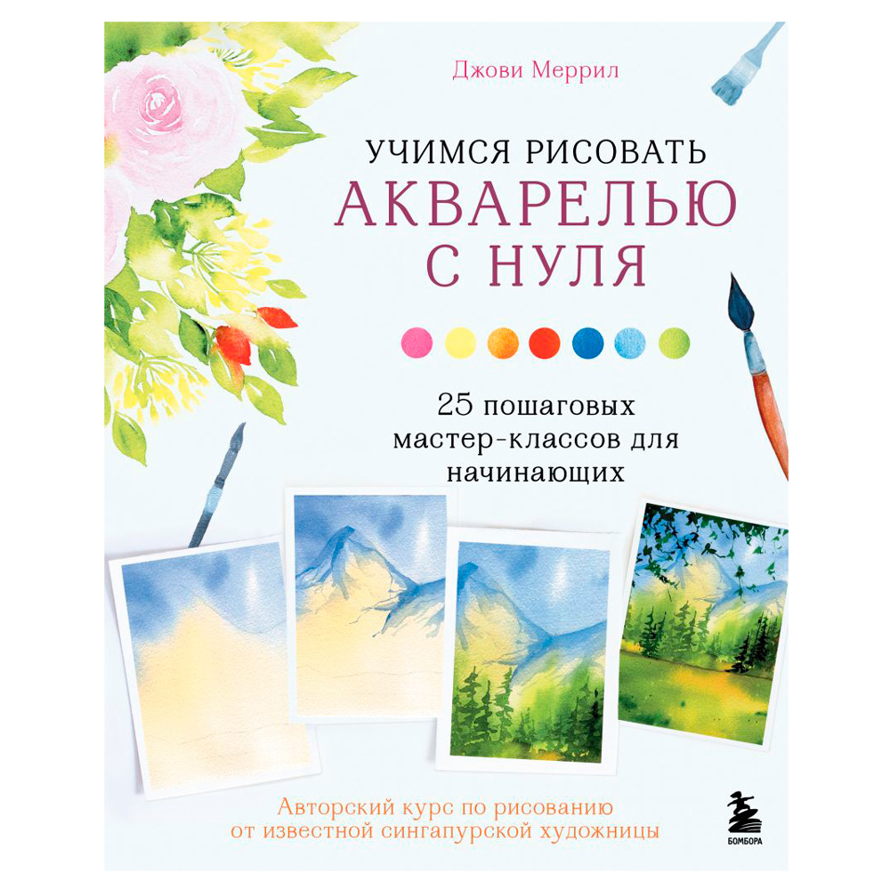Книга "Учимся рисовать акварелью с нуля. 25 пошаговых мастер-классов для начинающих", Меррил Д.