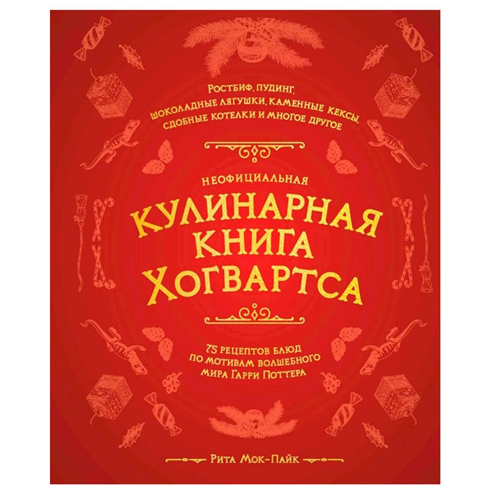 Книга "Неофициальная кулинарная книга Хогвартса. 75 рецептов блюд по мотивам волшебного мира Гарри Поттера", Мок-Пайк Р.
