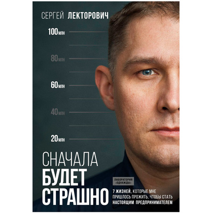 Книга "Сначала будет страшно. 7 жизней, которые мне пришлось прожить, чтобы стать настоящим предпринимателем", Лекторович С.