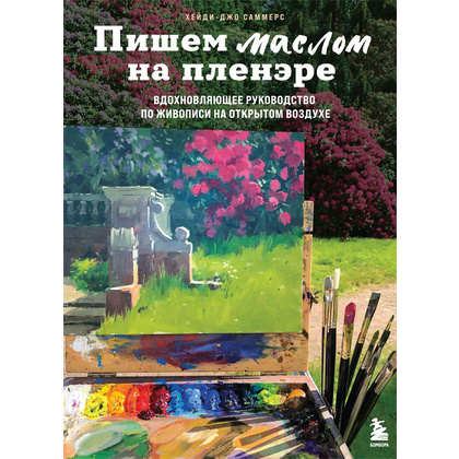 Книга "Пишем маслом на пленэре. Вдохновляющее руководство по живописи на открытом воздухе", Хейди-Джо Саммерс